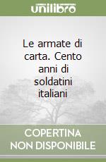 Le armate di carta. Cento anni di soldatini italiani libro