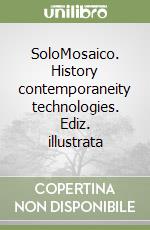 SoloMosaico. History contemporaneity technologies. Ediz. illustrata libro