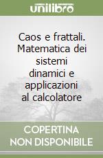 Caos e frattali. Matematica dei sistemi dinamici e applicazioni al calcolatore libro