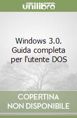 Windows 3.0. Guida completa per l'utente DOS libro