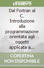 Dal Fortran al C. Introduzione alla programmazione orientata agli oggetti applicata a problemi numerici libro