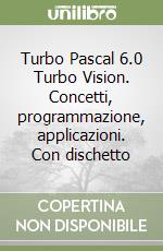 Turbo Pascal 6.0 Turbo Vision. Concetti, programmazione, applicazioni. Con dischetto