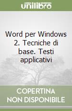 Word per Windows 2. Tecniche di base. Testi applicativi