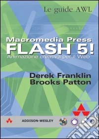 Macromedia Press. Flash 5! Animazione creativa per il Web. Con CD-ROM