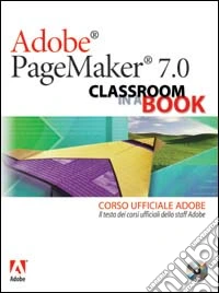 Adobe PageMaker 7.0. Classroom in a book. Corso ufficiale Adobe. Con CD-ROM