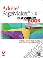 Adobe PageMaker 7.0. Classroom in a book. Corso ufficiale Adobe. Con CD-ROM libro