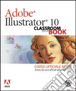 Adobe Illustrator 10. Classroom in a book. Corso ufficiale Adobe. Con CD-ROM libro