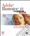 Adobe Illustrator 10. Classroom in a book. Corso ufficiale Adobe. Con CD-ROM libro