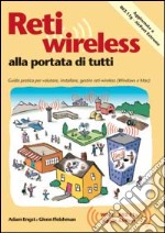 Reti wireless alla portata di tutti. Guida pratica per valutare, installare e gestire reti wireless per Windows e Macintosh libro