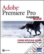 Adobe Premiere Pro. Classroom book. Corso ufficiale Adobe. Con DVD-ROM libro