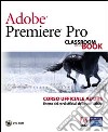 Adobe Premiere Pro. Classroom book. Corso ufficiale Adobe. Con DVD-ROM libro