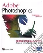 Adobe Photoshop CS. Classroom in a book. Corso ufficiale Adobe. Con CD-ROM