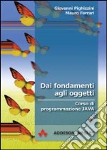 Dai fondamenti agli oggetti. Corso di programmazione Java. Con CD-ROM