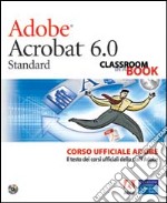 Adobe Acrobat 6.0. Corso ufficiale Adobe. Con CD-ROM libro