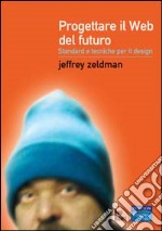 Progettare il Web del futuro. Standard e tecniche per il design libro