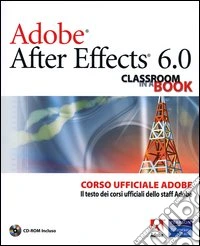 Adobe After Effects 6.0. Classroom in a Book. Corso ufficiale Adobe. Con CD-ROM