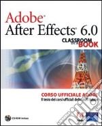 Adobe After Effects 6.0. Classroom in a Book. Corso ufficiale Adobe. Con CD-ROM