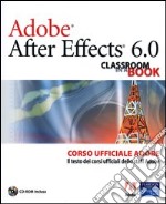 Adobe After Effects 6.0. Classroom in a Book. Corso ufficiale Adobe. Con CD-ROM libro