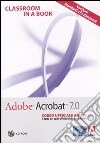 Adobe Acrobat 7.0. Corso ufficiale Adobe. Con CD-ROM libro