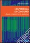 L'esperienza di consumo. Analisi e prospettive di marketing libro di Addis Michela