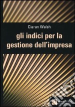 Gli indici per la gestione dell'impresa libro