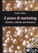 Il piano di marketing. Obiettivi, attività, performance libro