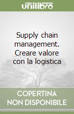 Supply chain management. Creare valore con la logistica libro