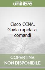 Cisco CCNA. Guida rapida ai comandi