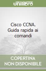 Cisco CCNA. Guida rapida ai comandi libro