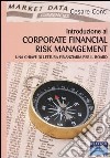 Introduzione al corporate financial risk management. Una chiave di lettura finanziaria per il board libro