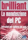 La manutenzione del PC. Istruzioni per togliersi dai guai libro