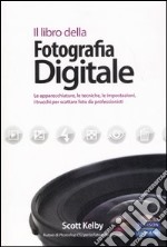 Il libro della fotografia digitale. Le apparecchiature, le tecniche, le impostazioni, i trucchi per scattare foto da professionisti. Ediz. illustrata libro