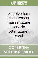 Supply chain management: massimizzare il servizio e ottimizzare i costi libro