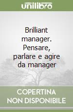 Brilliant manager. Pensare, parlare e agire da manager libro