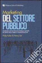 Marketing del settore pubblico. Strategie e metodi per migliorare la qualità dei servizi della pubblica amministrazione libro