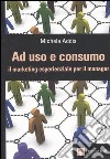 Ad uso e consumo. Il marketing esperienziale per il manager libro