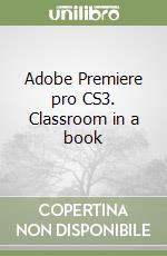 Adobe Premiere pro CS3. Classroom in a book