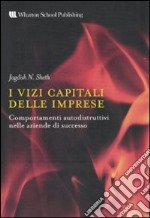 I vizi capitali delle aziende. Comportamenti autodistruttivi nelle aziende di successo libro