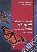 Dai fondamenti agli oggetti. Corso di programmazione Java. Con CD-ROM