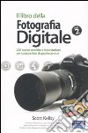 Il libro della fotografia digitale. Ediz. illustrata. Vol. 2: 200 nuove tecniche e impostazioni per scattare foto da professionisti libro