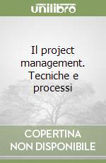 Il project management. Tecniche e processi libro