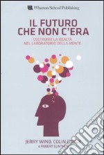 Il futuro che non c'era. Costruire la realtà nel laboratorio della mente