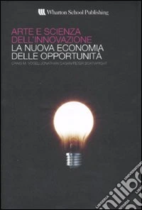 Arte e scienza dell'innovazione. La nuova economia delle opportunità libro