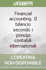 Financial accounting. Il bilancio secondo i principi contabili internazionali libro