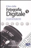 Il libro della fotografia digitale. Tutti i segreti spiegati passo passo per ottenere foto da professionisti. Vol. 3 libro