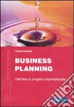 Business planning. Dall'idea al progetto imprenditoriale libro