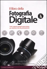 Il libro della fotografia digitale. Tutti i segreti spiegati passo passo per ottenere foto da professionisti. Vol. 4 libro