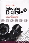 Il libro della fotografia digitale. Tutti i segreti spiegati passo passo per ottenere foto da professionisti. Vol. 4 libro