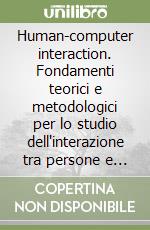 Human-computer interaction. Fondamenti teorici e metodologici per lo studio dell'interazione tra persone e tecnologie libro