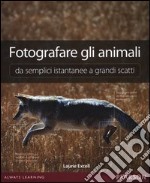 Fotografare gli animali da semplici istantanee a grandi scatti. Ediz. illustrata libro